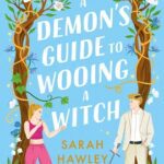 A Demon's Guide to Wooing a Witch by Sarah Hawley on Hooked By That Book