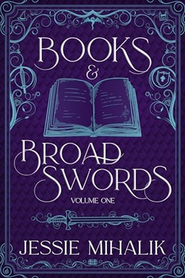 Books & Broadswords Volume 1 by Jessie Mihalik on Hooked By That Book