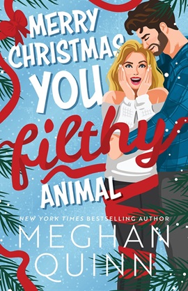 Merry Christmas You Filthy Animal by Meghan Quinn on Hooked By That Book