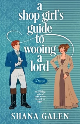 A Shop Girl's Guide to Wooing a Lord by Shana Galen on Hooked By That Book